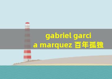 gabriel garcia marquez 百年孤独